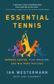 Essential Tennis (Improve Faster, Play Smarter, and Win More Matches) by Ian Westermann, Joel Chasnoff, 9781250765239