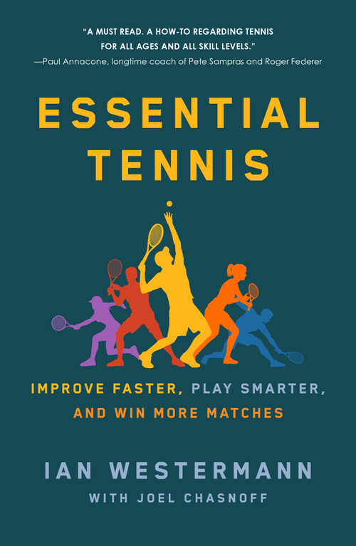 Essential Tennis (Improve Faster, Play Smarter, and Win More Matches) by Ian Westermann, Joel Chasnoff, 9781250765239