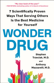 Wonder Drug (7 Scientifically Proven Ways That Serving Others Is the Best Medicine for Yourself) by Stephen Trzeciak, M.D., Anthony Mazzarelli, M.D., 9781250809049