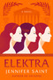 Elektra (A Novel) by Jennifer Saint, 9781250773616