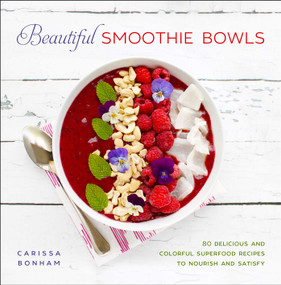 Beautiful Smoothie Bowls (80 Delicious and Colorful Superfood Recipes) - 9781510770980 by Carissa Bonham, 9781510770980