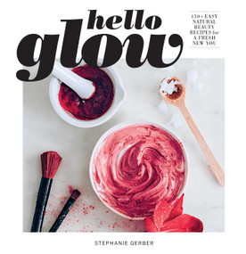 Hello Glow (150+ Easy Natural Beauty Recipes for a Fresh New You  (DIY Skincare Book; Natural Ingredient Face Masks)) - 9781681888392 by Stephanie Gerber, 9781681888392