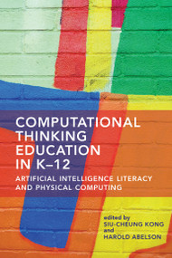 Computational Thinking Education in K-12 (Artificial Intelligence Literacy and Physical Computing) by Siu-Cheung Kong, Harold Abelson, 9780262543477