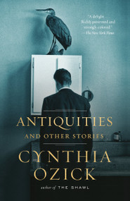 Antiquities and Other Stories by Cynthia Ozick, 9780593312766