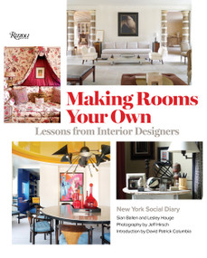 Making Rooms Your Own (Lessons from Interior Designers) by Editors of New York Social Diary, David Patrick Columbia, Jeff Hirsch, Sian Ballen, Lesley Hauge, 9780789339850