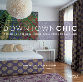 Downtown Chic (Designing Your Dream Home: From Wreck to Ravishing) by Robert Novogratz, Cortney Novogratz, Elizabeth Novogratz, 9780847831739