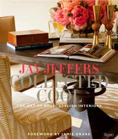 Jay Jeffers: Collected Cool (The Art of Bold, Stylish Interiors) by Jay Jeffers, Alisa Carroll, Jamie Drake, Matthew Millman, 9780847840953