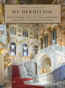 My Hermitage (How the Hermitage Survived Tsars, Wars, and Revolutions to Become the Greatest Museum in the World) by Dr. Mikhail Borisovich Piotrovsky, Antonina W. Bouis, 9780847843787