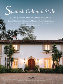 Spanish Colonial Style (Santa Barbara and the Architecture of James Osborne Craig and Mary McLaughlin Craig) by Pamela Skewes-Cox, Robert Sweeney, C. Ford Peatross, Matt Walla, 9780847846122