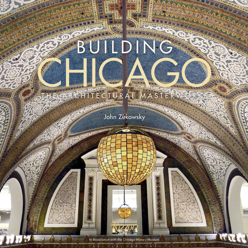Building Chicago (The Architectural Masterworks) by John Zukowsky, Gary T. Johnson, 9780847848706