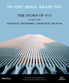 No Day Shall Erase You (The Story of 9/11 as Told at the September 11 Museum) by Alice M. Greenwald, Michael R. Bloomberg, 9780847849482