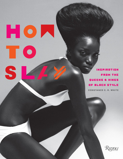 How to Slay (Inspiration from the Queens and Kings of Black Style) by Constance C.R. White, Valerie Steele, 9780847861385