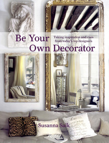 Be Your Own Decorator (Taking Inspiration and Cues From Today's Top Designers) by Susanna Salk, 9780847862665