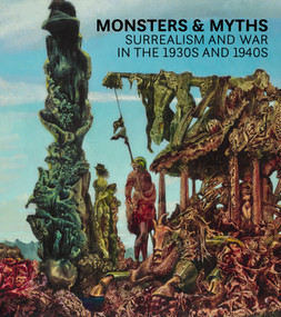 Monsters and Myths (Surrealism & War in the 1930s and 1940s) by Oliver Shell, Oliver Tostmann, Robin Adele Greeley, Samantha Kavky, 9780847863136