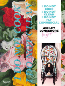 Ashley Longshore (I Do Not Cook, I Do Not Clean, I Do Not Fly Commercial) by Ashley Longshore, Linda Fargo, Blake Lively, Diane Von Furstenberg, Tommy Hilfiger, 9780847866465