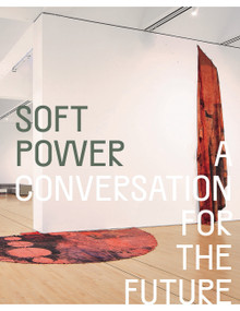 Soft Power (A Conversation for the Future) by Eungie Joo, Manthia Diaware, Adrienne Edwards, Yasmine El Rashidi, 9780847867110