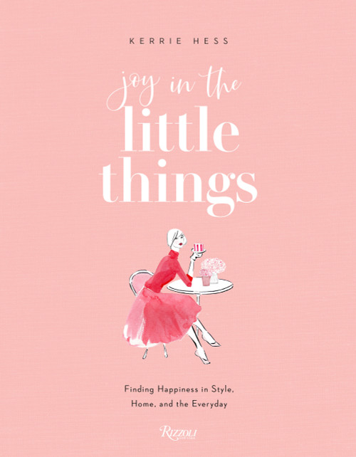 Joy in the Little Things (Finding Happiness in Style, Home, and the Everyday) by Kerrie Hess, 9780847869497
