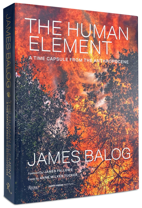 The Human Element (A Time Capsule from the Anthropocene) by James Balog, Anne Wilkes Tucker, James Fallows, 9780847870882