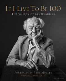 If I Live to Be 100 (The Wisdom of Centenarians) by Paul Mobley, Allison Milionis, Norman Lear, Paul Mobley, 9781599621357