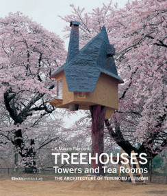 Treehouses, Towers, and Tea Rooms (The Architecture of Terunobu Fujimori) by Mauro Pierconti, Masuda Akihisa, 9788891820419