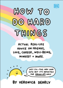 How to Do Hard Things (Actual Real Life Advice on Friends, Love, Career, Wellbeing, Mindset, and More.) by Veronica Dearly, 9780744057027
