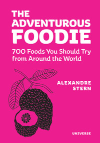 The Adventurous Foodie (700 Foods You Should Try From Around the World) by Alexandre Stern, Alain Ducasse, 9780789327758