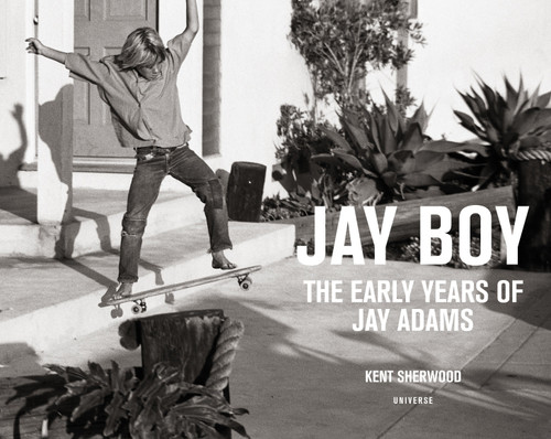 Jay Boy (The Early Years of Jay Adams) by Kent Sherwood, C. R. Stecyk III, Tona Alva, Glen E. Friedman, 9780789332820