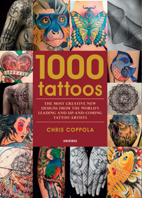 1000 Tattoos (The Most Creative New Designs from the World's Leading and Up-And-Coming Tattoo Artists) by Chris Coppola, 9780789334442