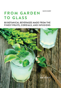 From Garden to Glass (80 Botanical Beverages Made from the Finest Fruits, Cordials, and Infusions) - 9780789341105 by David Hurst, 9780789341105