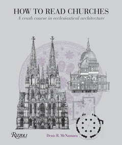 How to Read Churches (A Crash Course in Ecclesiastical Architecture) by Denis R. McNamara, 9780847835980
