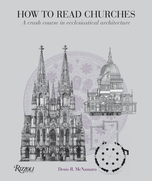 How to Read Churches (A Crash Course in Ecclesiastical Architecture) by Denis R. McNamara, 9780847835980