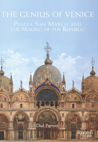 The Genius of Venice (Piazza San Marco and the Making of the Republic) by Dial Parrott, 9780847840533