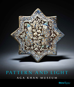 Pattern and Light (The Aga Khan Museum) by Henry S. Kim, Philip Jodidio, Ruba Kana'an, Assadullah Melikian-Chirvani, Luis Monreal, 9780847844296