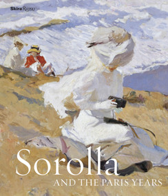 Sorolla and the Paris Years by Blanca Pons-Sorolla, Véronique Gerard-Powell, Dominique Lobstein, Maria Lopez Fernandez, 9780847848355
