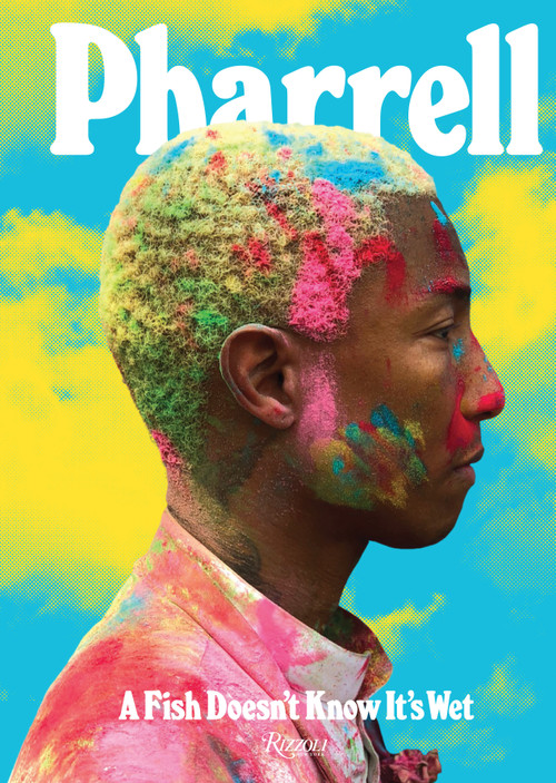 Pharrell: A Fish Doesn't Know It's Wet by Pharrell Williams, Sarah Andelman, Taraji P. Henson, Karl Lagerfeld, Janelle Monáe, 9780847861637
