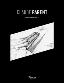 Claude Parent (Visionary Architect) by Chloé Parent, Frank Gehry, Azzedine Alaïa, Jean Nouvel, Donatien Grau, 9780847862153