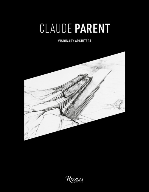 Claude Parent (Visionary Architect) by Chloé Parent, Frank Gehry, Azzedine Alaïa, Jean Nouvel, Donatien Grau, 9780847862153