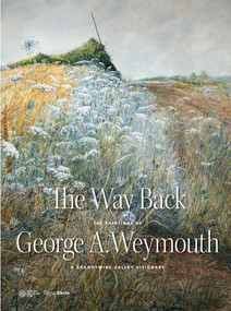 The Way Back (The Paintings of George A. Weymouth - A Brandywine Valley Visionary) by Annette Blaugrund, Joseph J. Rishel, Thomas Padon, Brandywine River Museum of Art, 9780847862436