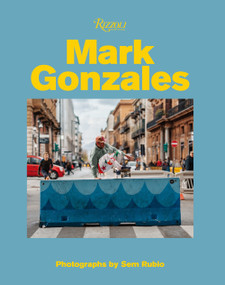 Mark Gonzales by Mark Gonzales, Sem Rubio, Hiroshi Fujiwara, Tom Sachs, Gus Van Sant, 9780847868704