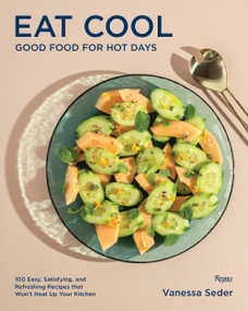 Eat Cool (Good Food for Hot Days: 100 Easy, Satisfying, and Refreshing Recipes that Won't Heat Up Your Kitchen) by Vanessa Seder, 9780847869947