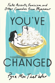 You've Changed (Fake Accents, Feminism, and Other Comedies from Myanmar) by Pyae Moe Thet War, 9781646221073