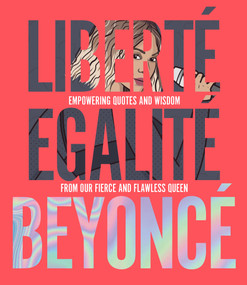 Liberté Egalité Beyoncé (Empowering quotes and wisdom from our fierce and flawless queen) by John Davis, Eliza Wilson, 9781925418750