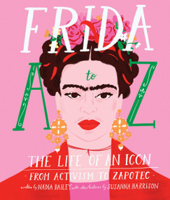 Frida A to Z (The Life of an Icon From Activism to Zapotec) by Nadia Bailey, Susanna Harrison, 9781925811476