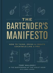 The Bartender's Manifesto (How to Think, Drink, and Create Cocktails Like a Pro) by Toby Maloney, Emma Janzen, The Bartenders of The Violet Hour, 9780593137987
