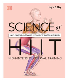 Science of HIIT (Understand the Anatomy and Physiology to Transform Your Body) by Ingrid S. Clay, 9780744051285