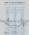 How to Read Bridges (A Crash Course In Engineering and Architecture) by Edward Denison, Ian Stewart, 9780789324917