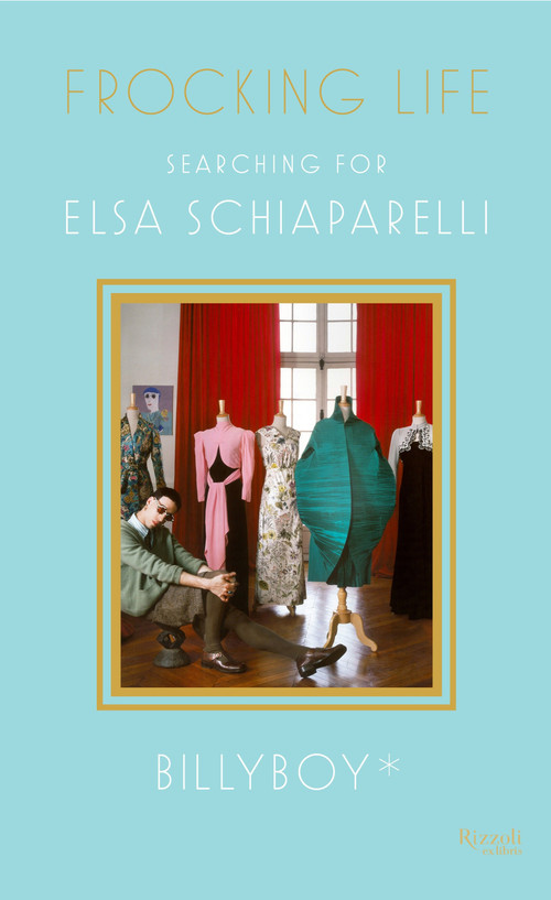 Frocking Life (Searching for Elsa Schiaparelli) by BillyBoy*, Jean Druesedow, Jean Pierre Lestrade a.k.a. Lala, Jean Pierre Lestrade a.k.a. Lala, 9780847843862