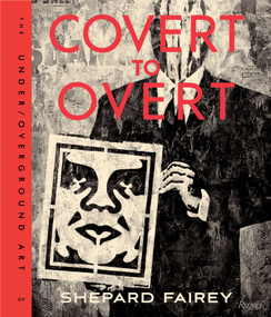 Covert to Overt (The Under/Overground Art of Shepard Fairey) by Shepard Fairey, 9780847846214