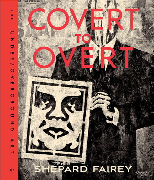Covert to Overt (The Under/Overground Art of Shepard Fairey) by Shepard Fairey, 9780847846214