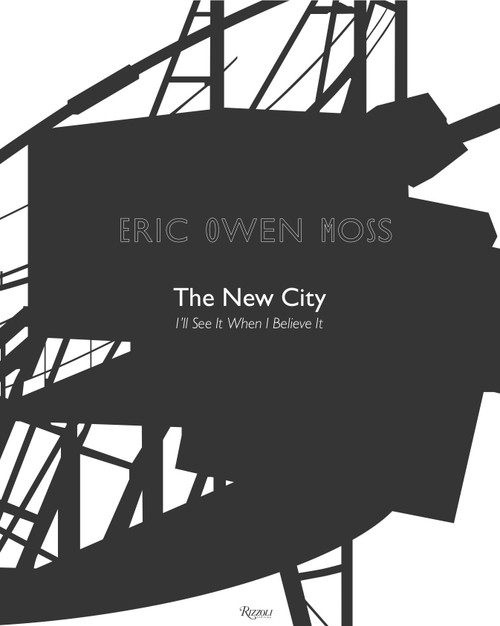 Eric Owen Moss: The New City (I'll See It When I Believe It) by Eric Owen Moss, Frank Gehry, Jeff Kipnis, Thom Mayne, Michael Sorkin, 9780847848010